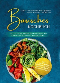 Cover Basisches Kochbuch: Starke Gesundheit & mehr Energie durch basische Ernährung - Die leckersten Rezepte für ein natürliches Gleichgewicht im Säure-Basen-Haushalt | von Edition Dreiblatt Kochbücher