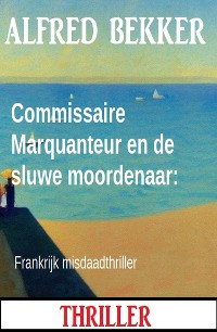 Cover Commissaire Marquanteur en de sluwe moordenaar: Frankrijk misdaadthriller