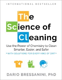 Cover The Science of Cleaning: Use the Power of Chemistry to Clean Smarter, Easier, and Safer—With Solutions for Every Kind of Dirt