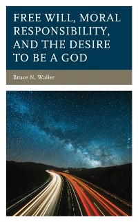Cover Free Will, Moral Responsibility, and the Desire to Be a God