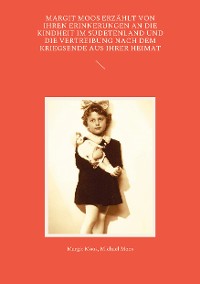 Cover Margit Moos erzählt von ihren Erinnerungen an die Kindheit im Sudetenland und die Vertreibung nach dem Kriegsende aus ihrer Heimat