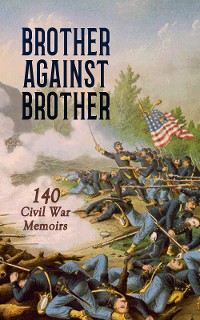 Cover Brother against Brother: 140 Civil War Memoirs