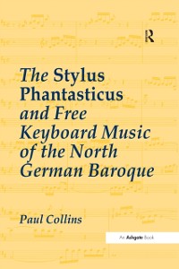 Cover Stylus Phantasticus and Free Keyboard Music of the North German Baroque