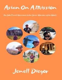 Cover Asian On a Mission: My Solo Travel Adventures to the Seven Wonders of the World