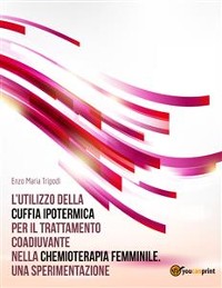 Cover L’utilizzo della cuffia ipotermica per il trattamento coadiuvante nella chemioterapia femminile. Una sperimentazione