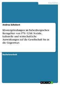 Cover Klostergründungen im babenbergischen Kerngebiet von 976–1246. Soziale, kulturelle und wirtschaftliche Auswirkungen auf die Gesellschaft bis in die Gegenwart