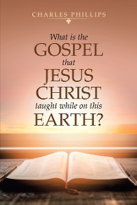 Cover What Is the Gospel That Jesus Christ Taught While on This Earth?
