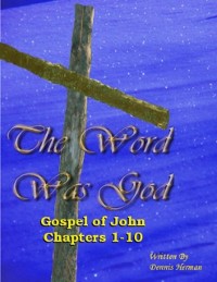 Cover Word Was God: Gospel of John Chapter 1-10