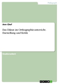 Cover Das Diktat im Orthographieunterricht. Darstellung und Kritik