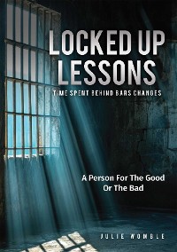 Cover Locked Up Lessons Time Spent Behind Bars Changes A Person For The Good Or The Bad