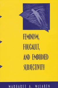 Cover Feminism, Foucault, and Embodied Subjectivity