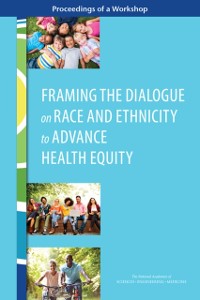 Cover Framing the Dialogue on Race and Ethnicity to Advance Health Equity
