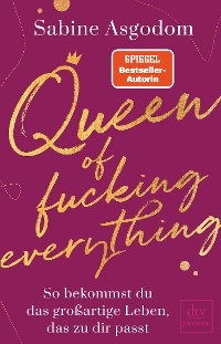 Cover Queen of fucking everything - So bekommst du das großartige Leben, das zu dir passt