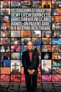 Cover Touching Stories of My Life in Journey to Christian Holiness and Hands- on Patient Care in a Weeping Healthcare
