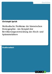 Cover Methodische Probleme der historischen Demographie - Am Beispiel der Bevölkerungsentwicklung des Hoch- und Spätmittelalters