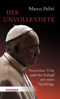 Cover Der Unvollendete. Franziskus' Erbe und der Kampf um seine Nachfolge