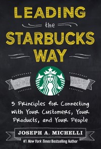 Cover Leading the Starbucks Way: 5 Principles for Connecting with Your Customers, Your Products and Your People