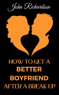 Cover How to Get a Better Boyfriend after a Break-Up