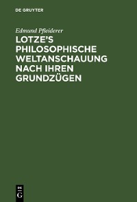 Cover Lotze’s philosophische Weltanschauung nach ihren Grundzügen