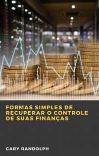 Cover Formas Simples de Recuperar o Controle de Suas Finanças