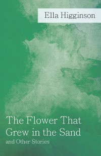 Cover The Flower That Grew in the Sand and Other Stories