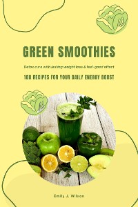 Cover Green Smoothies: 100 Recipes for Your Daily Energy Boost (Detox Cure with Lasting Weight Loss & Feel-Good Effect)