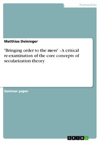 Cover "Bringing order to the mess" - A critical re-examination of the core concepts of secularization theory