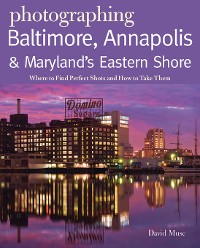 Cover Photographing Baltimore, Annapolis & Maryland: Where to Find Perfect Shots and How to Take Them (The Photographer's Guide)