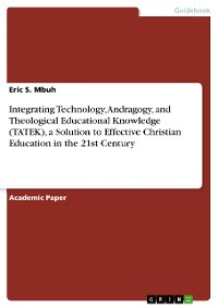 Cover Integrating Technology, Andragogy, and Theological Educational Knowledge (TATEK), a Solution to Effective Christian Education in the 21st Century