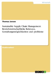 Cover Sustainable Supply Chain Management. Betriebswirtschaftliche Relevanz, Gestaltungsmöglichkeiten und -probleme