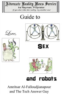 Cover Alternate Reality News Service's Guide to Love, Sex and Robots