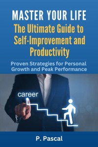 Cover Master Your Life - The Ultimate Guide To Self-Improvement and Productivity