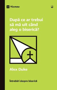 Cover După ce ar trebui să mă uit când aleg o biserică? (What Should I Look for in a Church?) (Romanian)