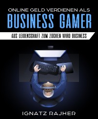 Cover Online Geld verdienen als: Business Gamer - Aus Leidenschaft zum Zocken wird Business