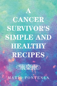Cover A Cancer Survivor's Simple and Healthy Recipes