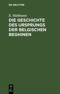 Cover Die Geschichte des Ursprungs der belgischen Beghinen