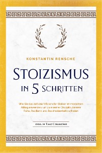 Cover Stoizismus in 5 Schritten: Wie Sie das zeitlose Wissen der Stoiker im modernen Alltag anwenden, um zu eiserner Disziplin, innerer Ruhe, Resilienz & Bescheidenheit zu finden -inkl. 28 Tage Challenge