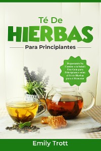 Cover Té De  Hierbas  para principiantes: Degustando Su Camino a la Salud