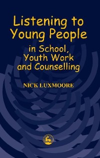 Cover Listening to Young People in School, Youth Work and Counselling