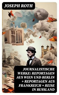 Cover Journalistische Werke: Reportagen aus Wien und Berlin + Reportagen aus Frankreich + Reise in Rußland