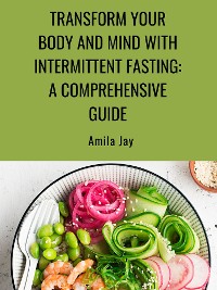 Cover Transform Your Body and Mind with Intermittent Fasting: A Comprehensive Guide