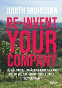 Cover Re-invent your company: Die Geheimnisse europäischer Entrepreneure und ihr Weg zum internationalen Erfolg