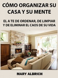 Cover Cómo Organizar Su Casa Y Su Mente: El Arte De Ordenar, De Limpiar Y De Eliminar El Caos De Su Vida