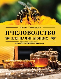 Cover Пчеловодство для начинающих. Практическое пошаговое руководство по созданию пасеки с нуля