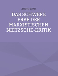 Cover Das schwere Erbe der marxistischen Nietzsche-Kritik