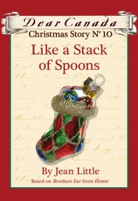Cover Dear Canada Christmas Story No. 10: Like a Stack of Spoons