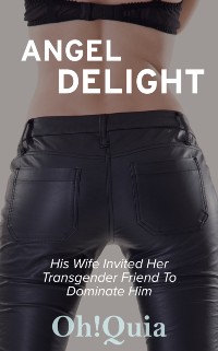 Cover Angel Delight: His Wife Invited Her Transgender Friend To Dominate Him