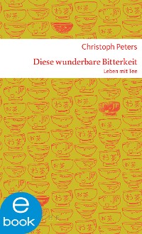 Cover Diese wunderbare Bitterkeit. Leben mit Tee