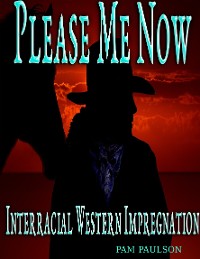 Cover Please Me Now :Interracial Western Impregnation