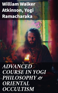 Cover ADVANCED COURSE IN YOGI PHILOSOPHY & ORIENTAL OCCULTISM